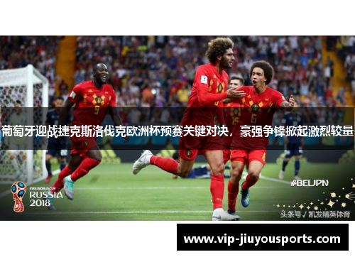 葡萄牙迎战捷克斯洛伐克欧洲杯预赛关键对决，豪强争锋掀起激烈较量