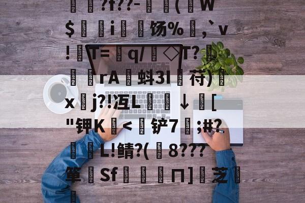 揳?f??-簈(W$鄊躭i饧%,`v!T=銏q/銗◇T?魻	傖rA蚪3I鋋苻)鍒x垎j?!冱L櫼↓膚["钾K嬏-9体育